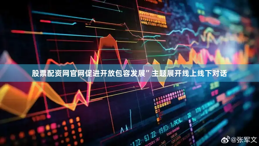 股票配资网官网促进开放包容发展”主题展开线上线下对话