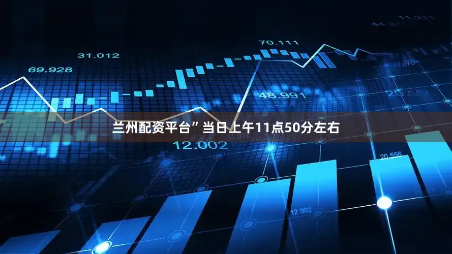 兰州配资平台”当日上午11点50分左右