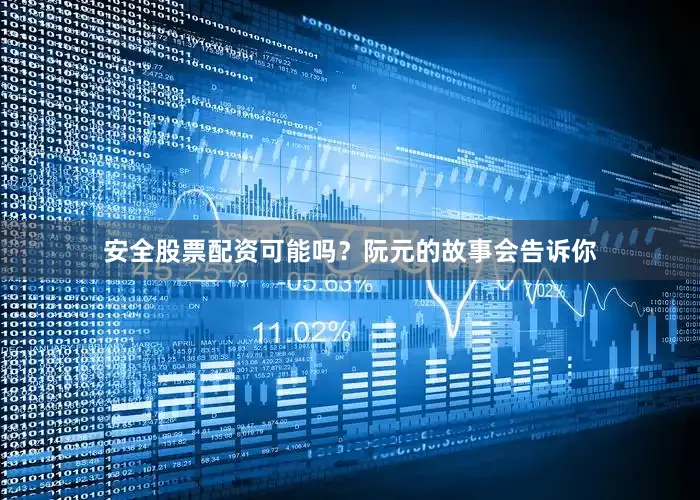 安全股票配资可能吗？阮元的故事会告诉你