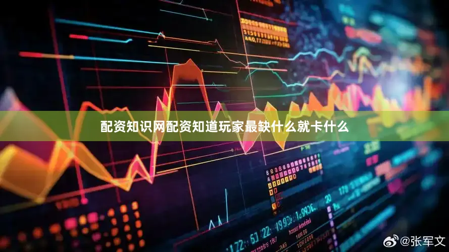 配资知识网配资知道玩家最缺什么就卡什么