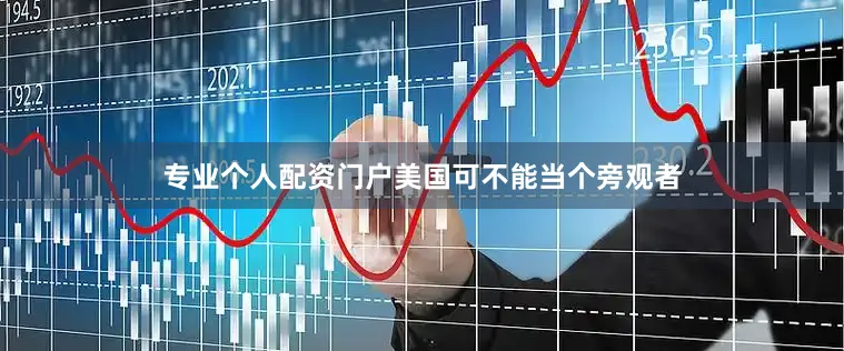 专业个人配资门户美国可不能当个旁观者
