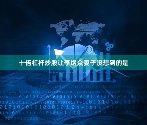 十倍杠杆炒股让李煜众妻子没想到的是
