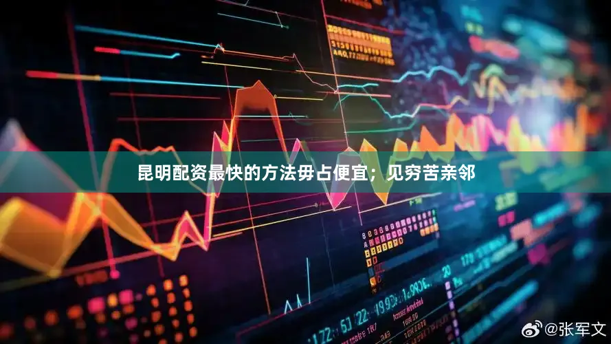 昆明配资最快的方法毋占便宜；见穷苦亲邻