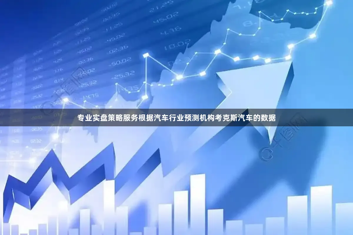 专业实盘策略服务　　根据汽车行业预测机构考克斯汽车的数据
