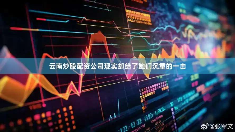 云南炒股配资公司现实却给了她们沉重的一击