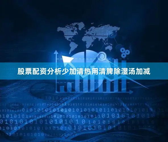 股票配资分析少加清热用清脾除湿汤加减