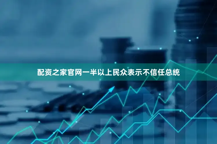 配资之家官网一半以上民众表示不信任总统